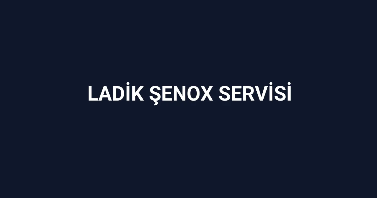 Ladik Şenox Servisi